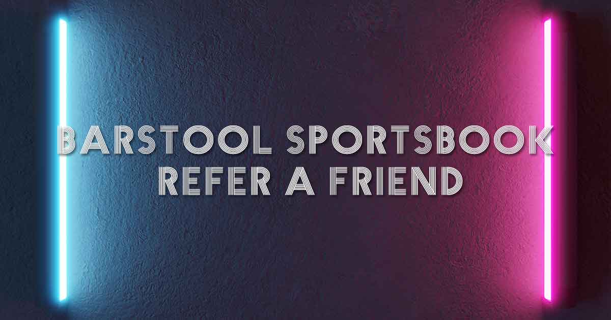Barstool Sportsbook Refer a Friend
