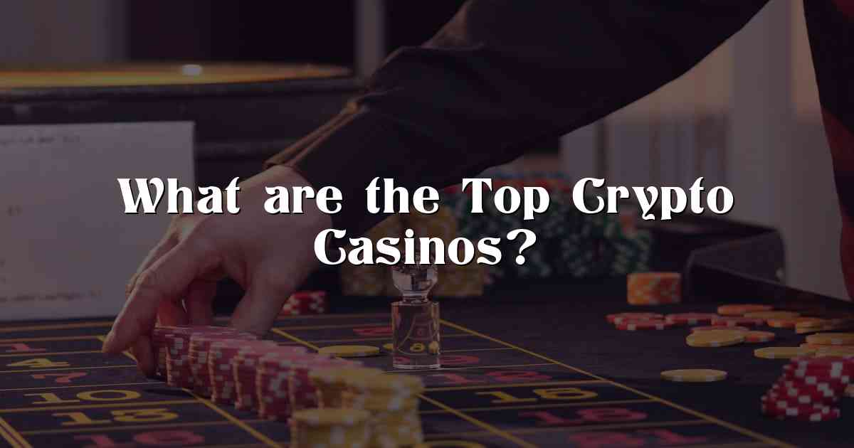What are the Top Crypto Casinos?
