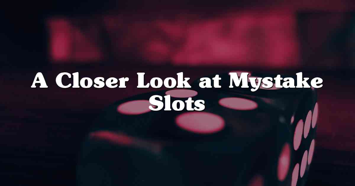 A Closer Look at Mystake Slots