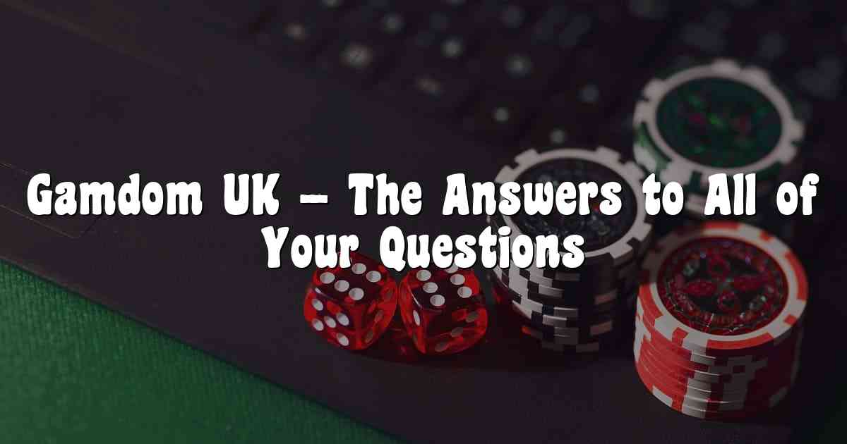 Gamdom UK – The Answers to All of Your Questions