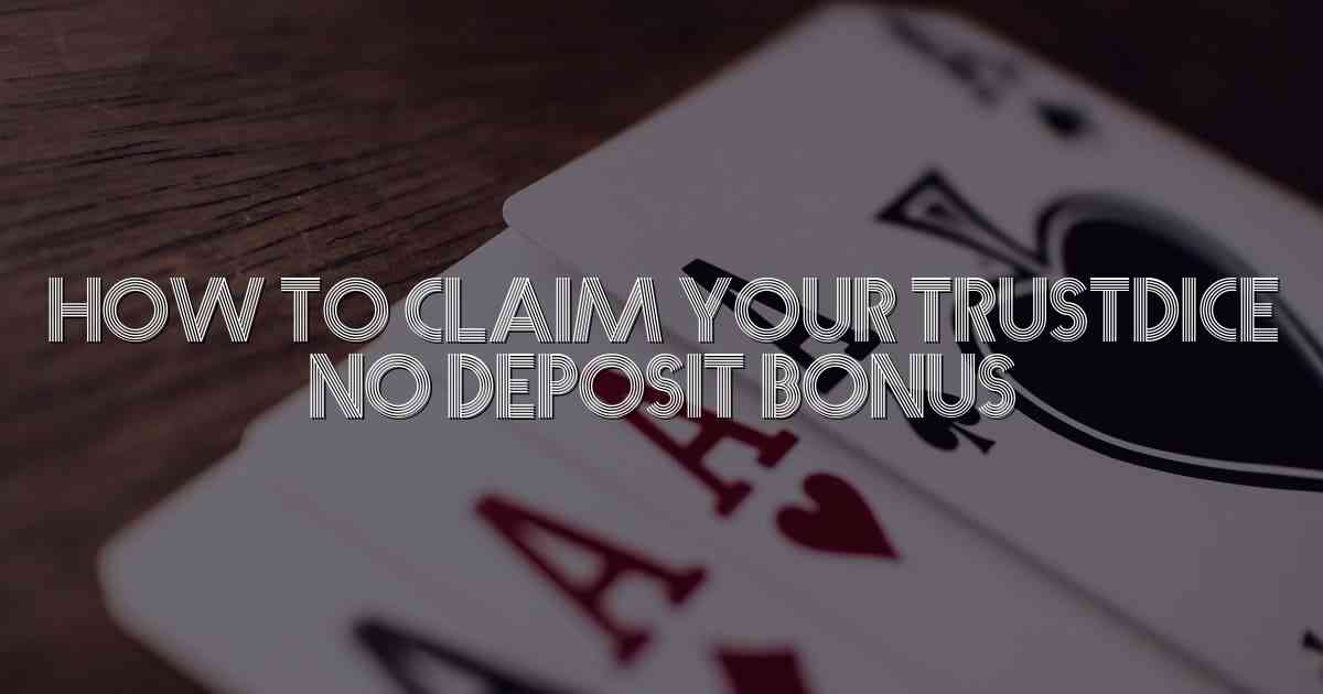 How to Claim Your Trustdice No Deposit Bonus