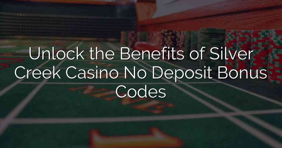 Unlock the Benefits of Silver Creek Casino No Deposit Bonus Codes