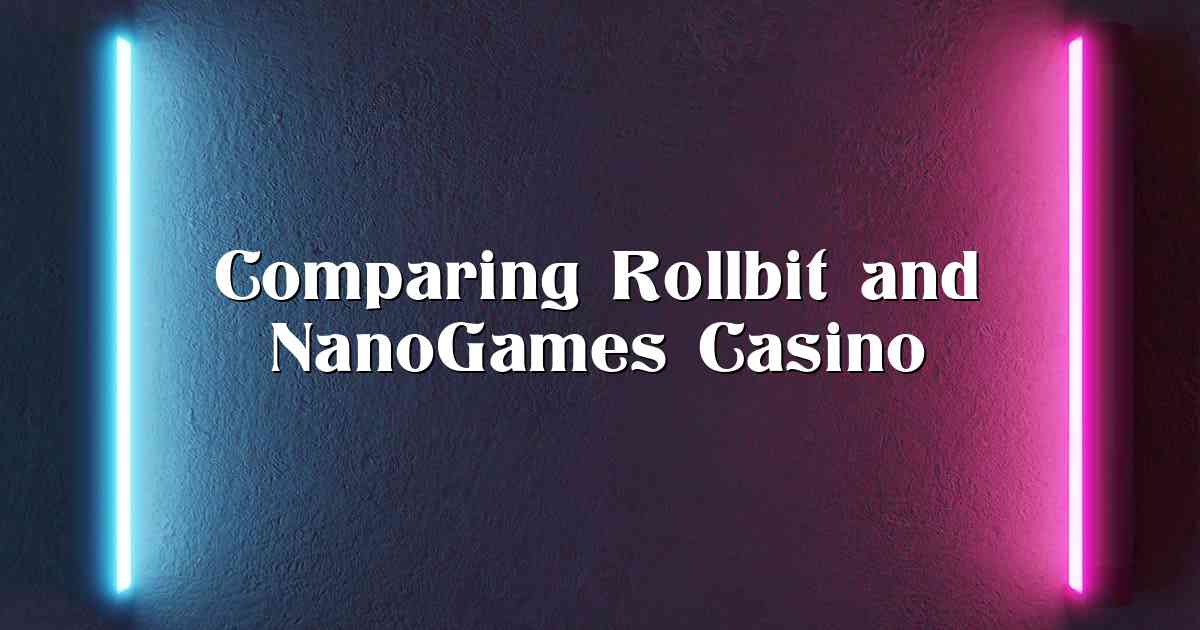 Comparing Rollbit and NanoGames Casino
