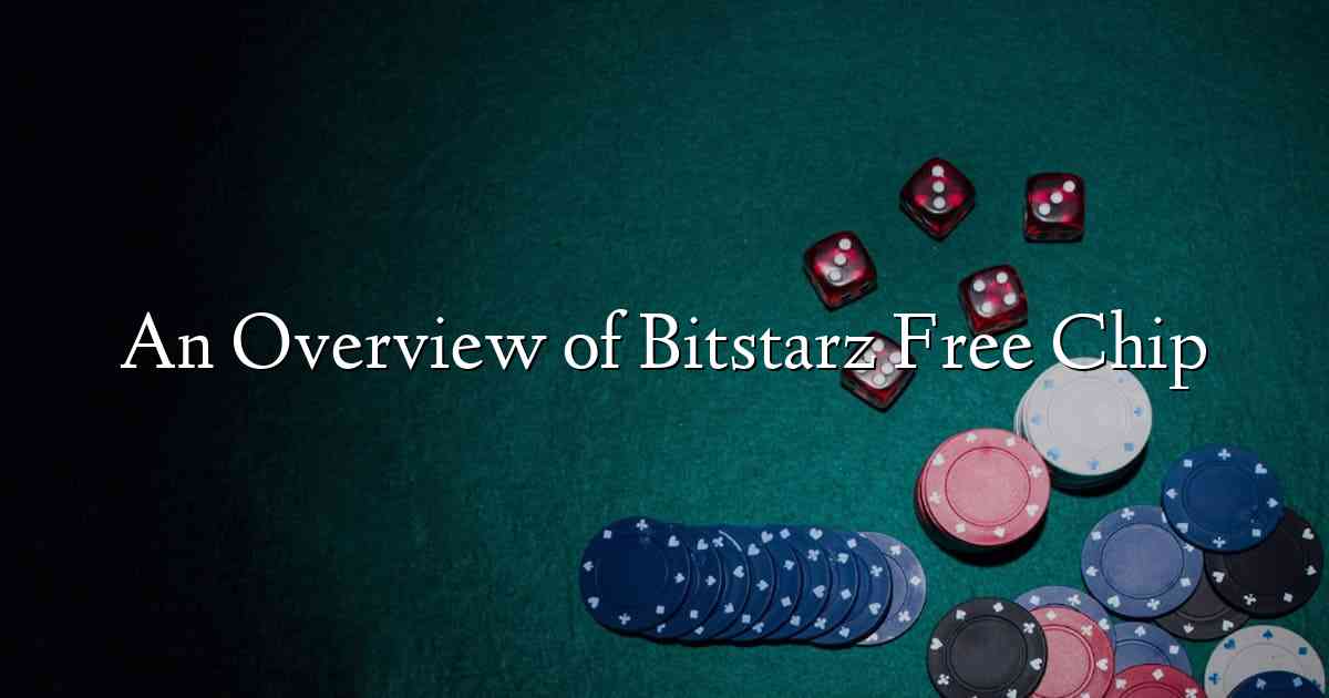 An Overview of Bitstarz Free Chip