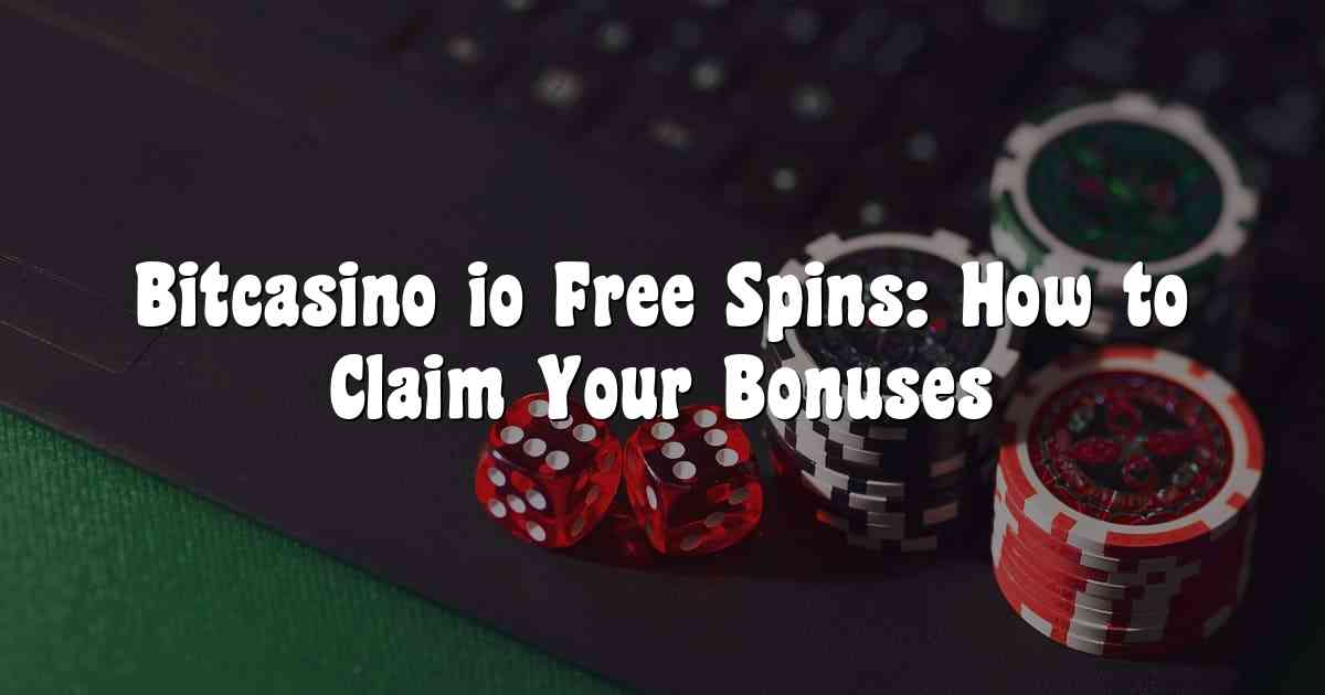 Bitcasino io Free Spins: How to Claim Your Bonuses