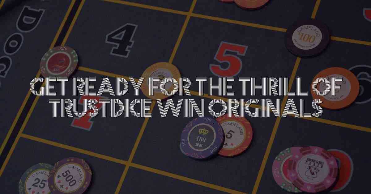 Get Ready For The Thrill Of Trustdice Win Originals