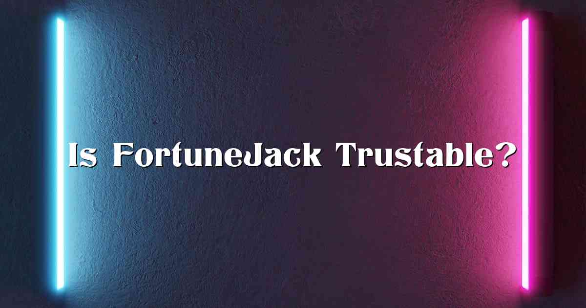 Is FortuneJack Trustable?