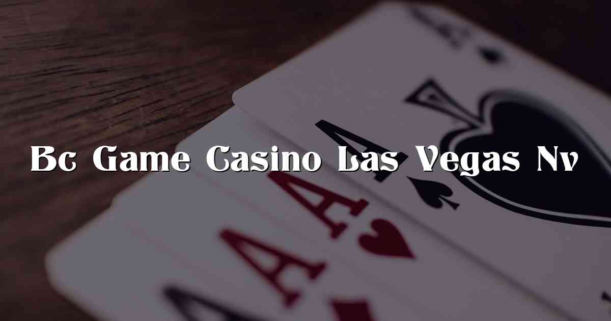 Bc Game Casino Las Vegas Nv