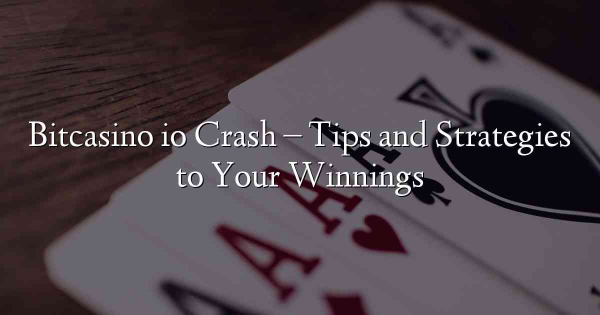 Bitcasino io Crash – Tips and Strategies to Your Winnings
