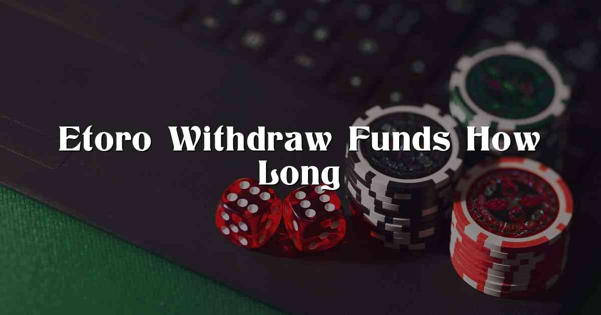 Etoro Withdraw Funds How Long