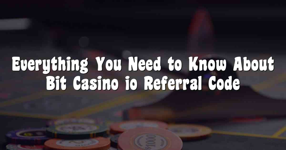 Everything You Need to Know About Bit Casino io Referral Code