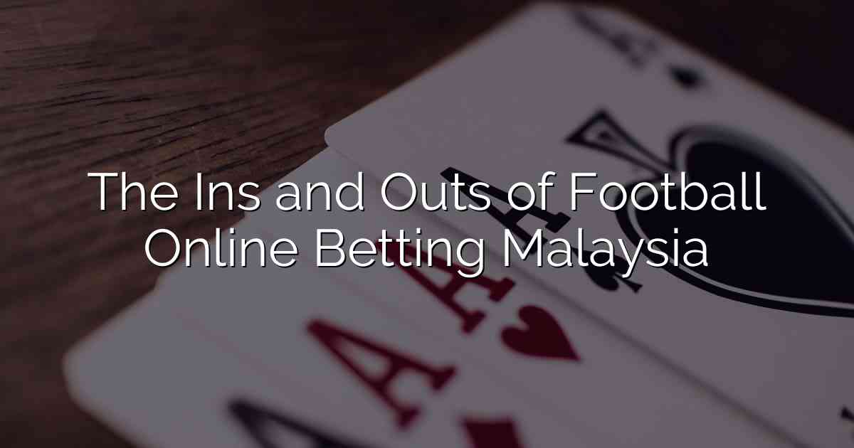 The Ins and Outs of Football Online Betting Malaysia