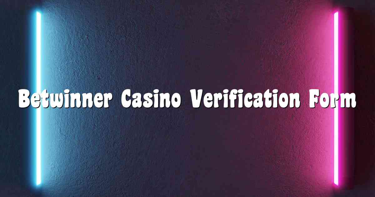 Betwinner Casino Verification Form