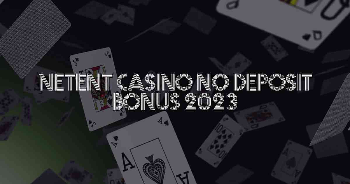 Netent Casino No Deposit Bonus 2023
