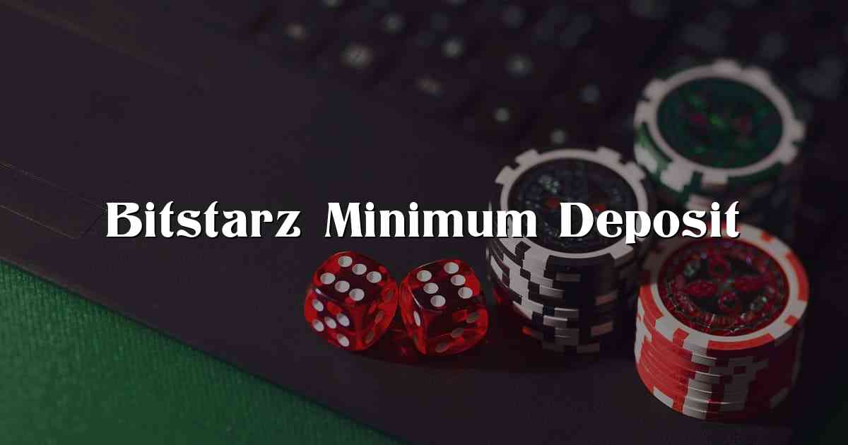 Bitstarz Minimum Deposit