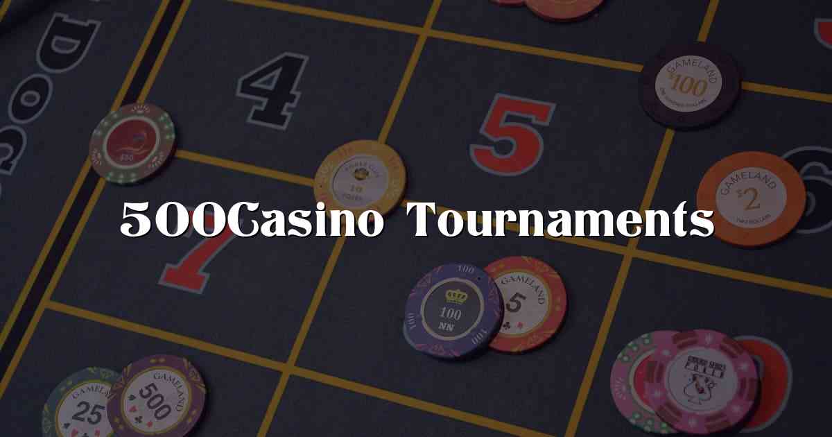 500Casino Tournaments