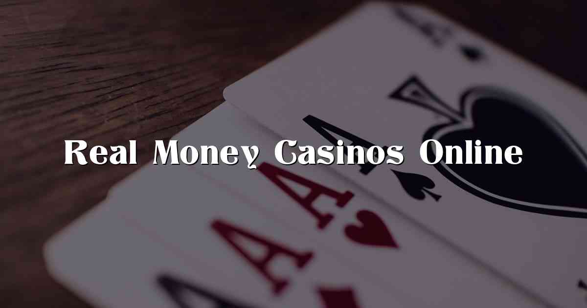 Real Money Casinos Online